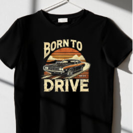 born to drive t-shirt