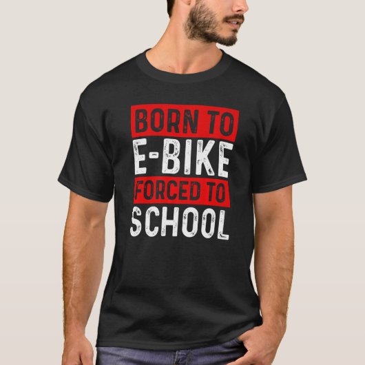 Born To E Bike Forced To School E Biker Mountainbi T-shirt (Voorkant)