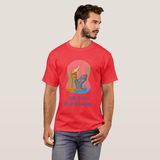 Born To Fish, Forced To Teach T-shirt (Voorkant volledig)