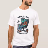 Born to Fish, Forced to Work Shirt (Voorkant)