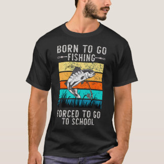 Born To Go Fishing Forced School Funny Men Women K T-shirt