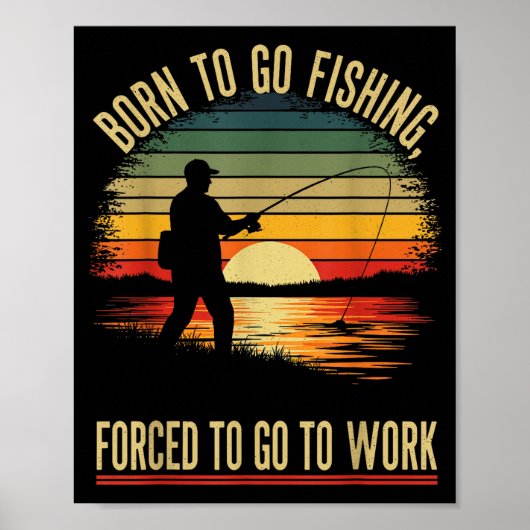 Born To Go Fishing Forced Work Funny Men Women Boy Poster (Voorkant)