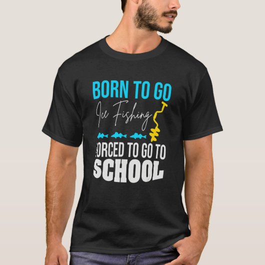 Born To Go Ice Fishing Forced To Go To School T-shirt (Voorkant)