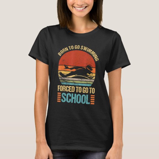 Born To Go Swimming Forced Go To School Swimmer Ca T-shirt (Voorkant)