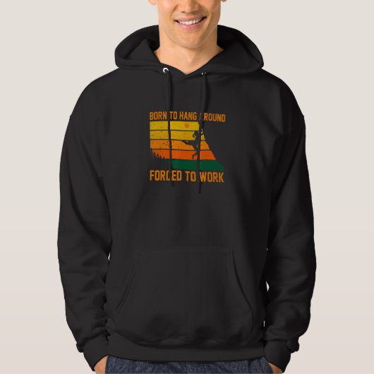 Born To Hang Arround Forced To Work Climbing Bould Hoodie (Voorkant)