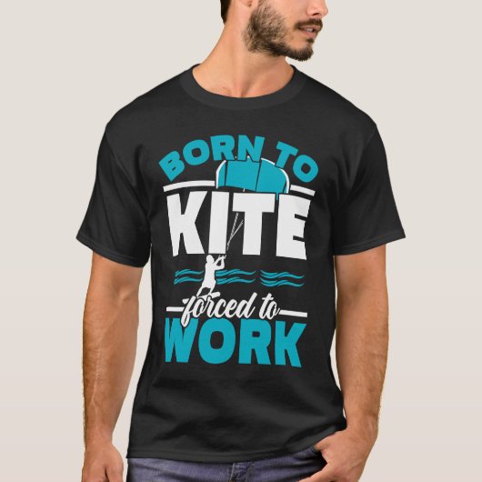 Born To Kite Forced To Work Kiteboarding Kitesurfi T-shirt (Voorkant)
