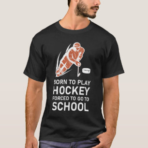 Born To Play Hockey gedwongen naar school te gaan T-shirt