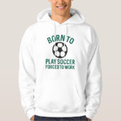 Born To Play Soccer Forced To Work Hoodie (Voorkant)