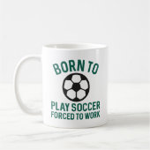 Born To Play Soccer Forced To Work Koffiemok (Links)