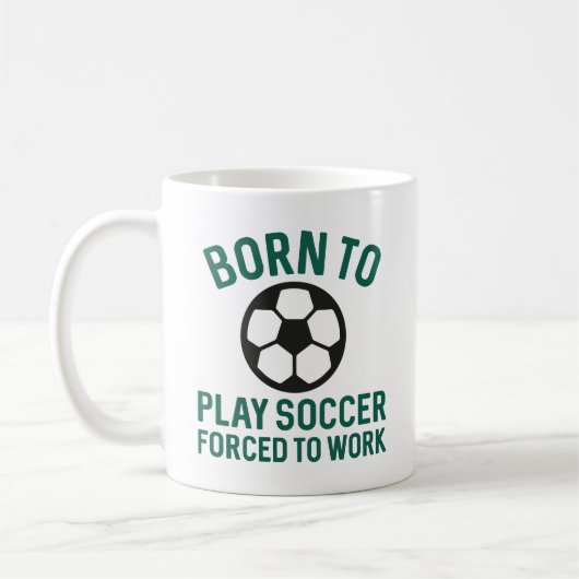 Born To Play Soccer Forced To Work Koffiemok (Links)