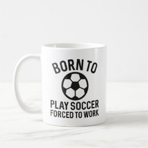 Born To Play Soccer Forced To Work Koffiemok