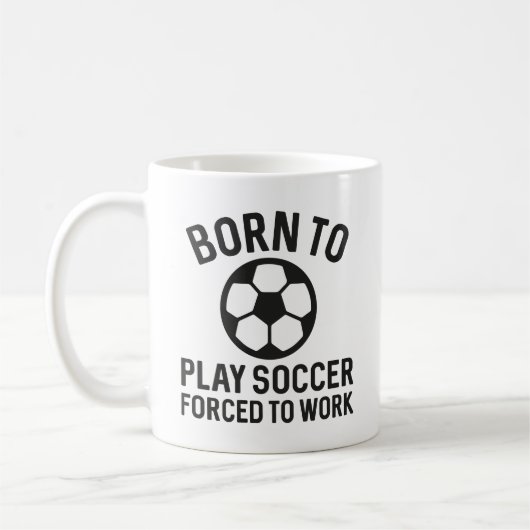 Born To Play Soccer Forced To Work Koffiemok (Links)
