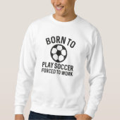 Born To Play Soccer Forced To Work Trui (Voorkant)