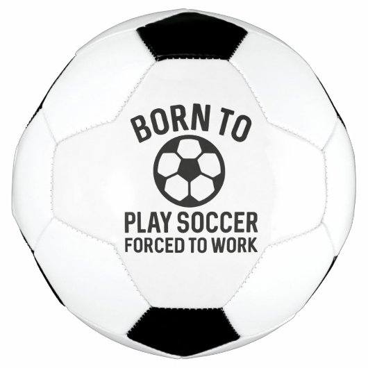 Born To Play Soccer Forced To Work Voetbal (Voorkant)