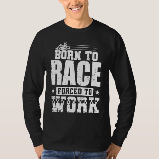Born to Race Forced to Work Go Kart Race T-shirt (Voorkant)