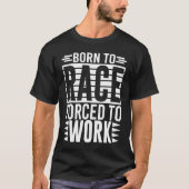 Born To Race Forced To Work   Saying T-shirt (Voorkant)