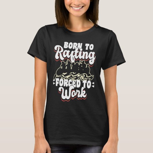 Born To Rafting Forced To Work River Rafter T-shirt (Voorkant)