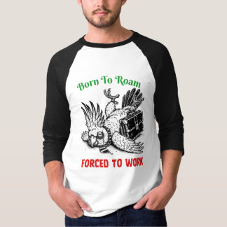 Born to Roam, Forced to Work – Cockatoo Tee T-shirt