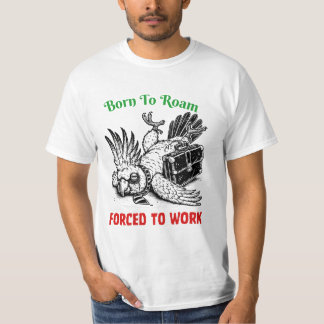 Born to Roam, Forced to Work – Cockatoo Tee T-shirt