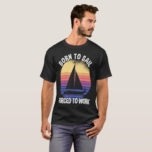 Born To Sail Forced To Work Sailing T-shirt (Voorkant volledig)
