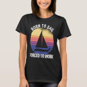 Born To Sail Forced To Work Sailing T-shirt (Voorkant)