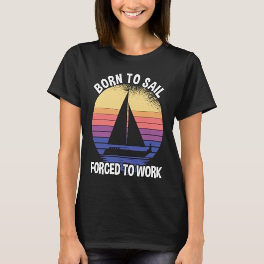Born To Sail Forced To Work Sailing T-shirt (Voorkant)