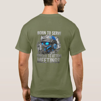 Born to Serve. Forced to Attend Meetings T-shirt