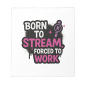 Born to Stream Forced to Work Notepad | Funny Game Notitieblok (Voorkant)