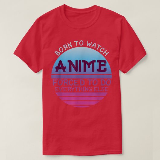 Born To Watch Anime Forced Do Everything For Women T-shirt (Design voorkant)
