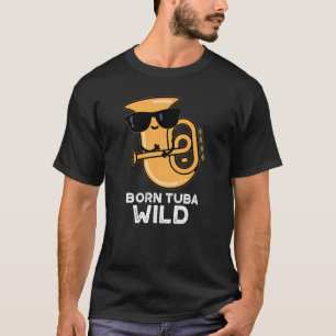 Born Tuba Wild Funny Music Pun Dark BG T-shirt