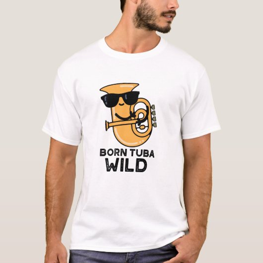 Born Tuba Wild Funny Music Pun T-shirt (Voorkant)