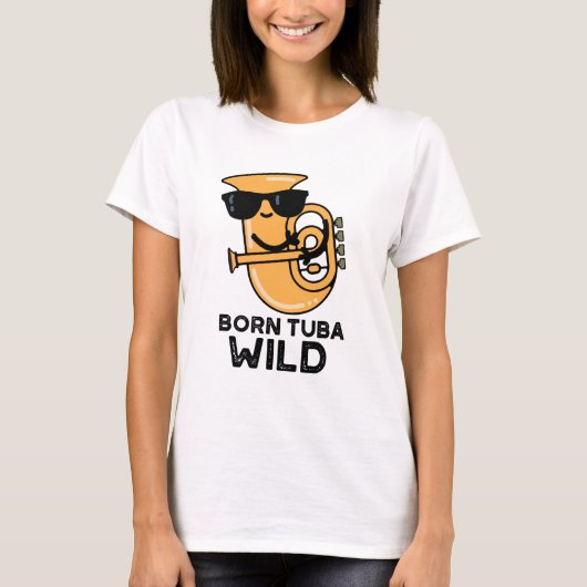 Born Tuba Wild Funny Music Pun T-shirt (Voorkant)