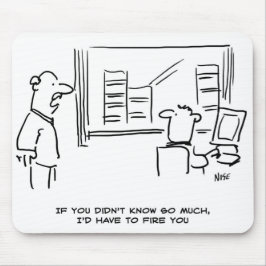 Boss zegt dat als je niet zo veel wist ik je zou o muismat