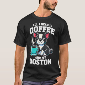 Boston Terrier Alles wat ik nodig heb is koffie en T-shirt