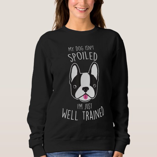 Boston Terrier Dog Isn t Spoiled Cute Pet Mom Trui (Voorkant)