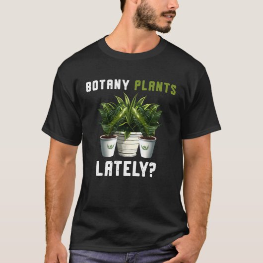 Botany Plants Lately Gardening Quote Saying T-shirt (Voorkant)