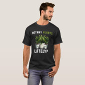 Botany Plants Lately Gardening Quote Saying T-shirt (Voorkant volledig)