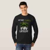 Botany Plants Lately Gardening Quote Saying T-shirt (Voorkant volledig)