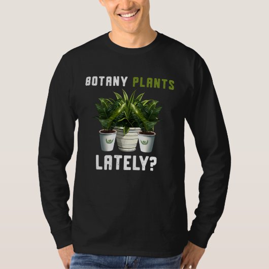 Botany Plants Lately Gardening Quote Saying T-shirt (Voorkant)