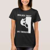 Boulder Today Gone Tomorrow Climber Bouldern T-shirt (Voorkant)