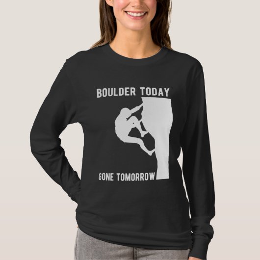 Boulder Today Gone Tomorrow Climber Bouldern T-shirt (Voorkant)