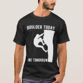 Boulder Today Gone Tomorrow Climber Bouldern T-shirt (Voorkant)