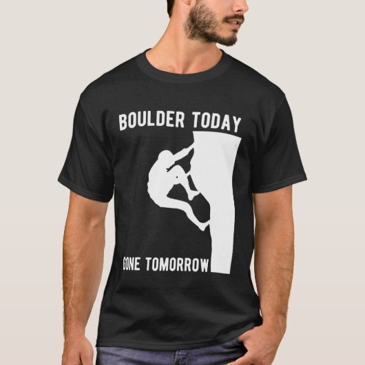 Boulder Today Gone Tomorrow Climber Bouldern T-shirt (Voorkant)