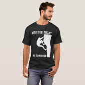 Boulder Today Gone Tomorrow Climber Bouldern T-shirt (Voorkant volledig)