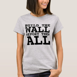 BOUW DE MUUR, DEPORTEER ALLEN, DE T-SHIRTS VAN DE