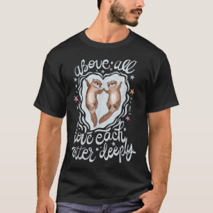 Bovenal liefhebben jullie elke otter diep t-shirt