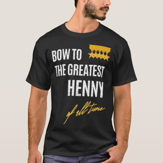 Bow To The Greatest Henny Of All Time First Given T-shirt (Voorkant)