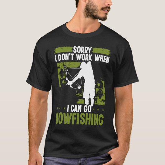 Bowfisher Sorry I dont work when I can go Bowfishi T-shirt (Voorkant)