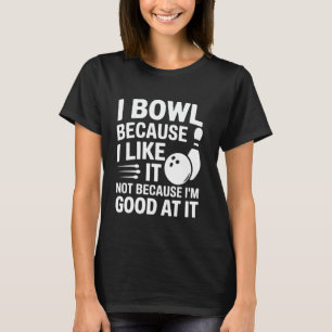 Bowlen voor de lol - I Bowl omdat ik het niet leuk T-shirt