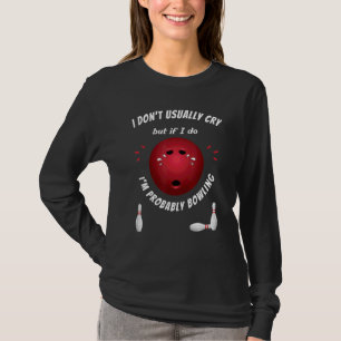 Bowling Ball Bowler Sad Huilen Mannen Vrouwen Ten T-shirt